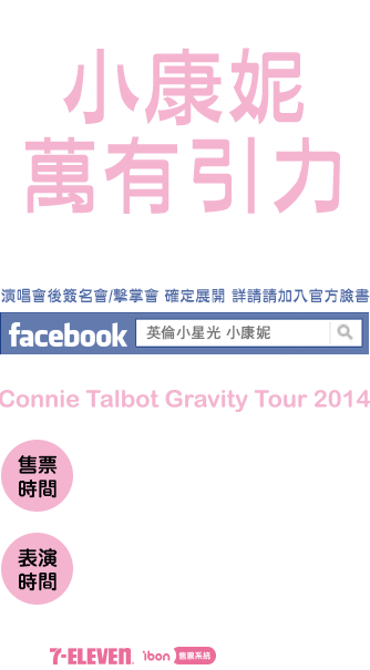 2014英倫小星光 小康妮 - 萬有引力 巡迴演唱會 台灣場 Connie Talbot - Gravity Tour 2014 演唱會後簽名會/擊掌會 確定展開

2014年10月31日(五)下午13:00起 於全台7-ELEVEN ibon便利生活站開始售票！