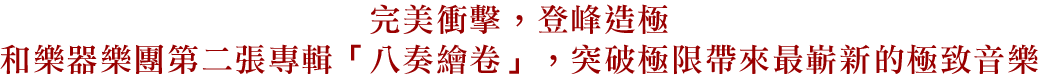 完美衝擊，登峰造極
和樂器樂團第二張專輯「八奏繪卷」，突破極限帶來最嶄新的極致音樂